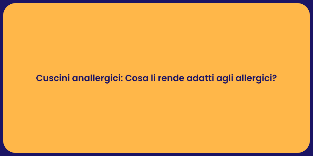 Cuscini anallergici: Cosa li rende adatti agli allergici?