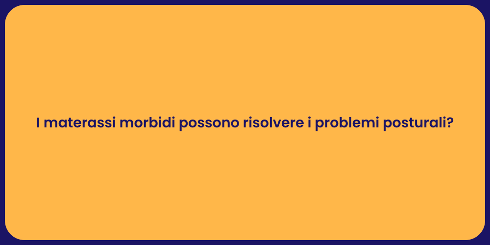 I materassi morbidi possono risolvere i problemi posturali?