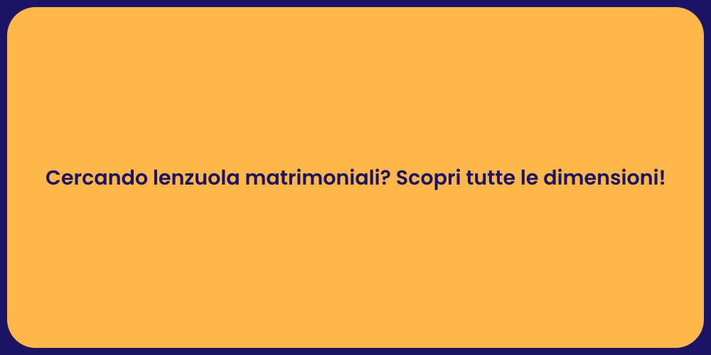 Cercando lenzuola matrimoniali? Scopri tutte le dimensioni!