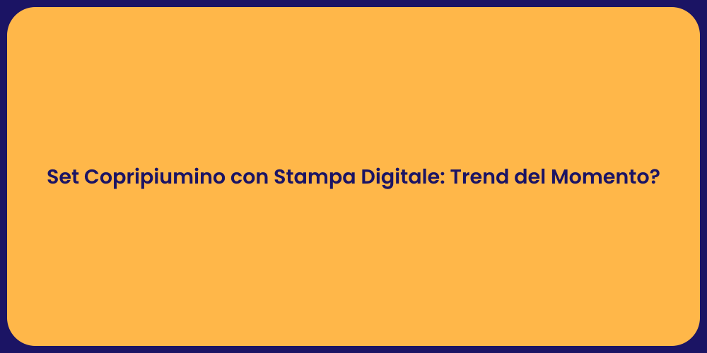 Set Copripiumino con Stampa Digitale: Trend del Momento?
