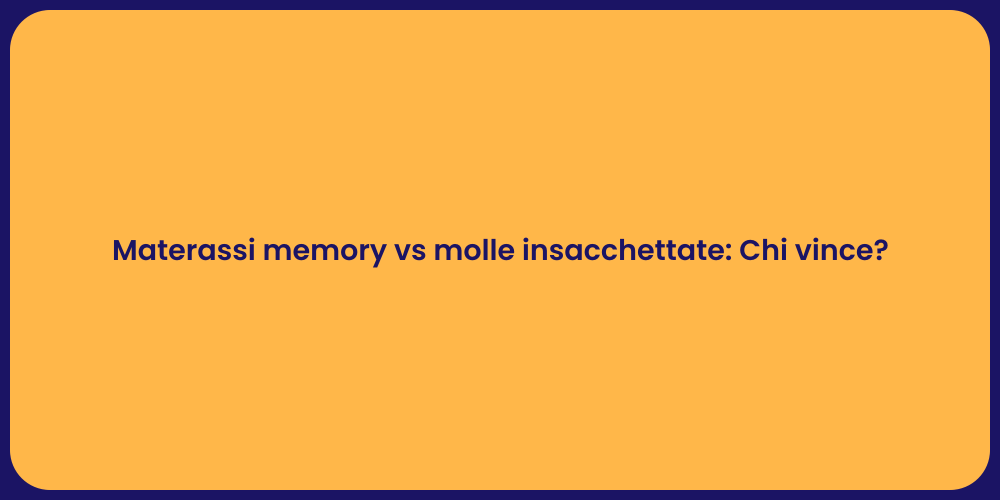 Materassi memory vs molle insacchettate: Chi vince?