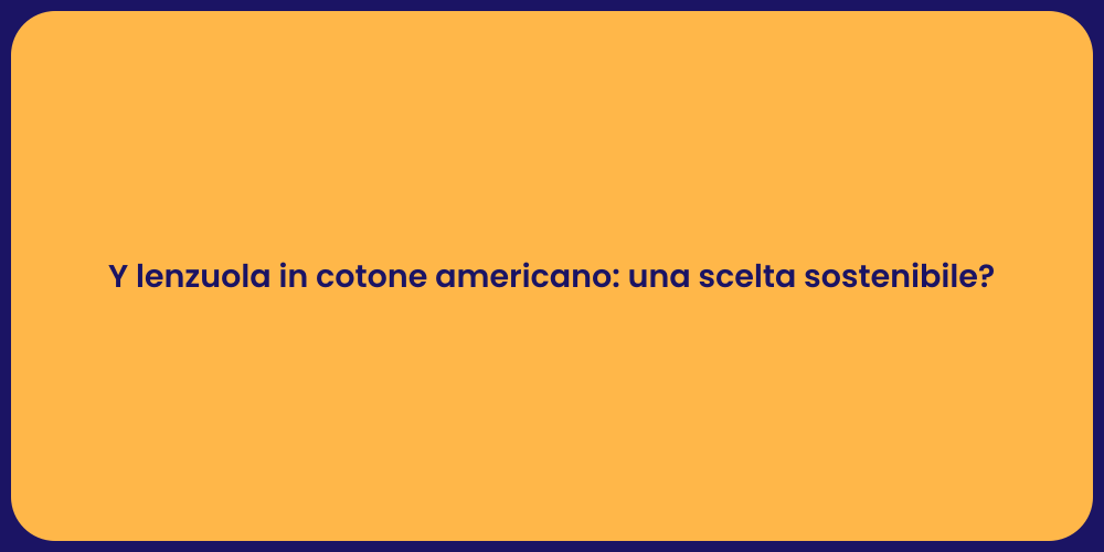 Y lenzuola in cotone americano: una scelta sostenibile?