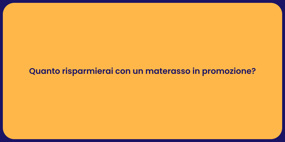 Quanto risparmierai con un materasso in promozione?