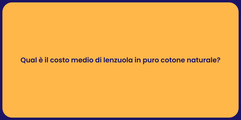 Qual è il costo medio di lenzuola in puro cotone naturale?