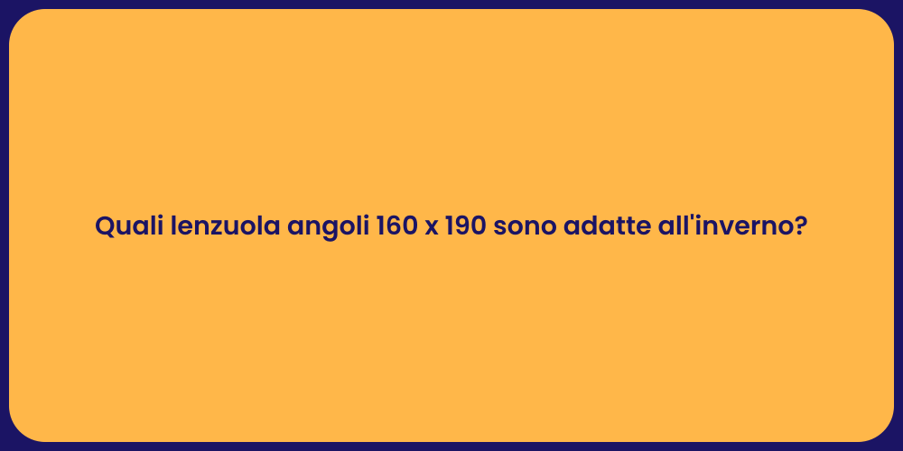 Quali lenzuola angoli 160 x 190 sono adatte all'inverno?
