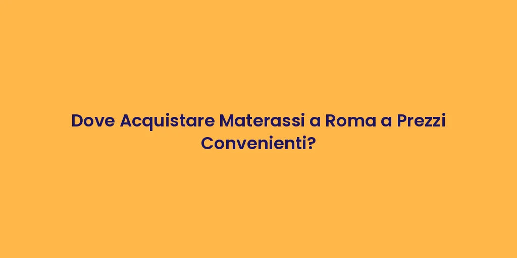 Dove Acquistare Materassi a Roma a Prezzi Convenienti?