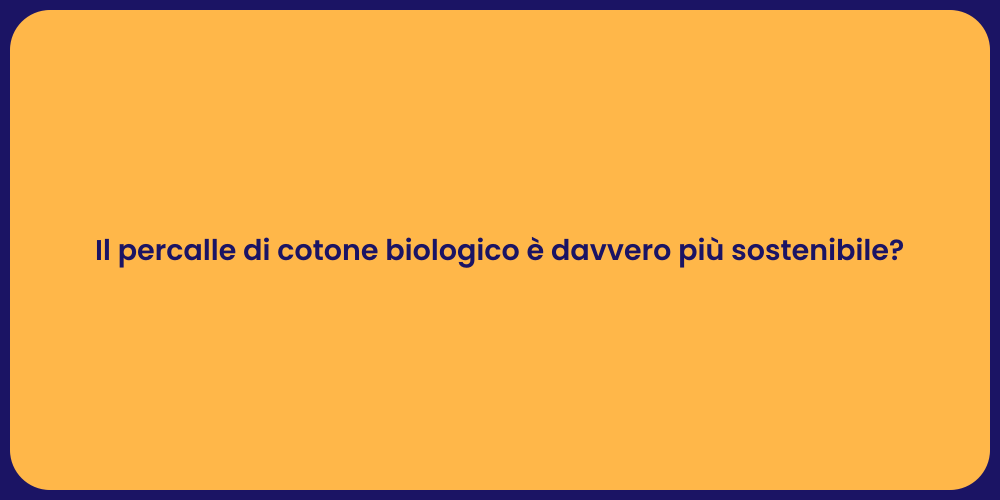 Il percalle di cotone biologico è davvero più sostenibile?