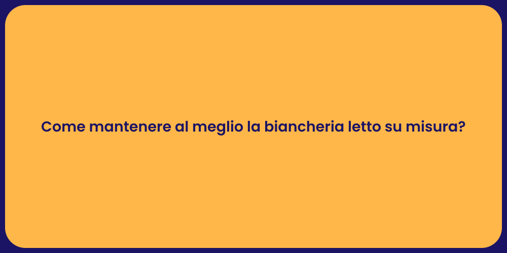 Come mantenere al meglio la biancheria letto su misura?