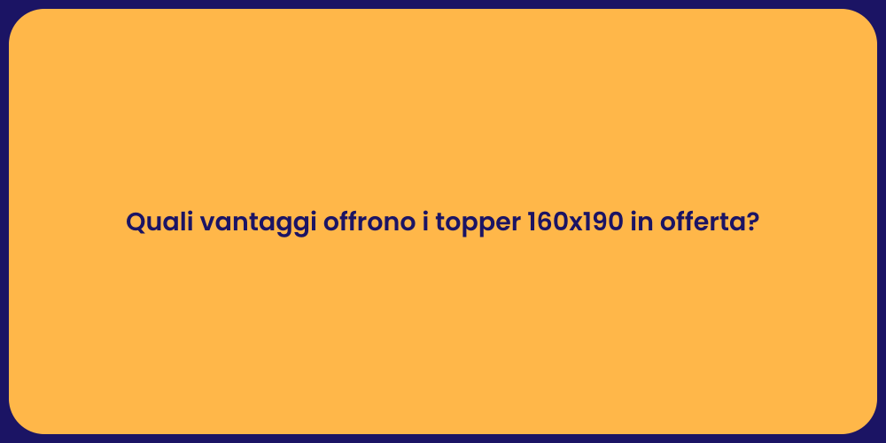 Perché Scegliere Topper 160x190?