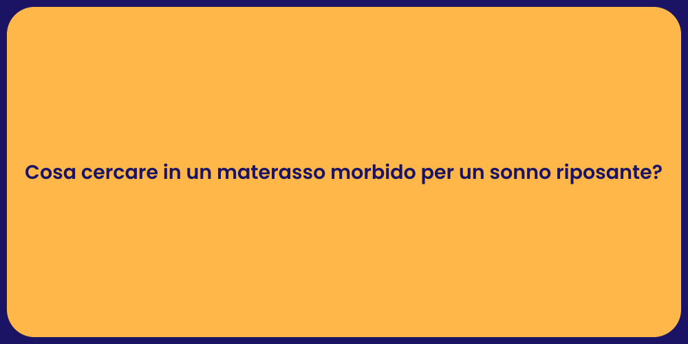 Cosa cercare in un materasso morbido per un sonno riposante?