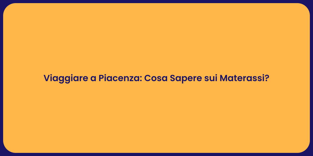 Viaggiare a Piacenza: Cosa Sapere sui Materassi?