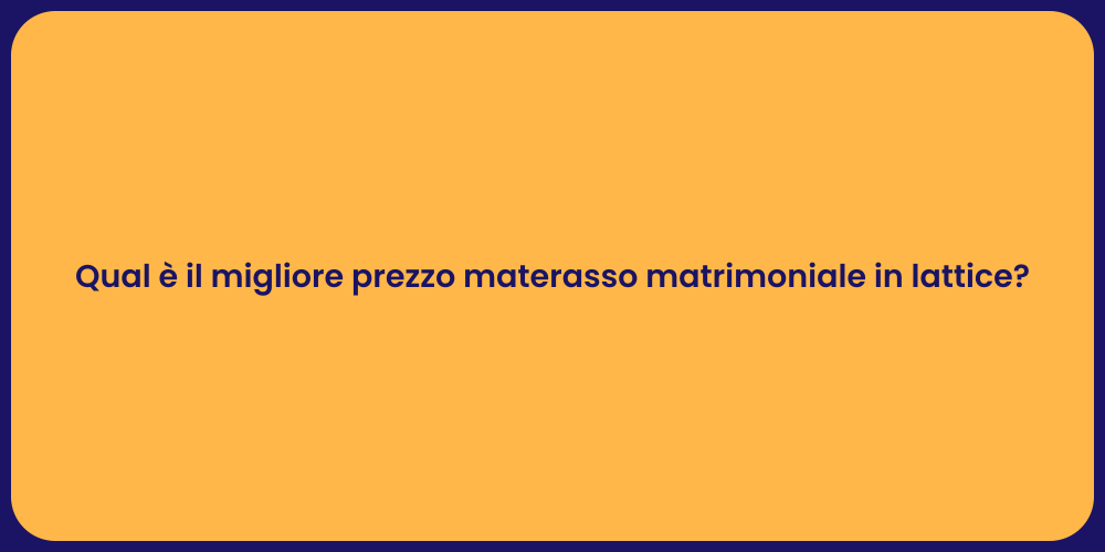 Qual è il migliore prezzo materasso matrimoniale in lattice?