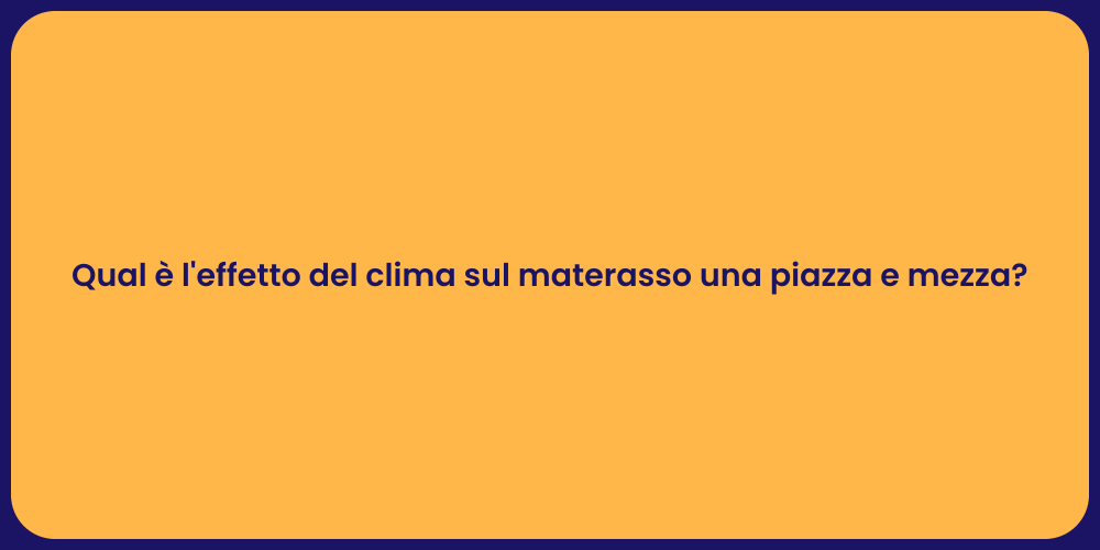 Qual è l'effetto del clima sul materasso una piazza e mezza?