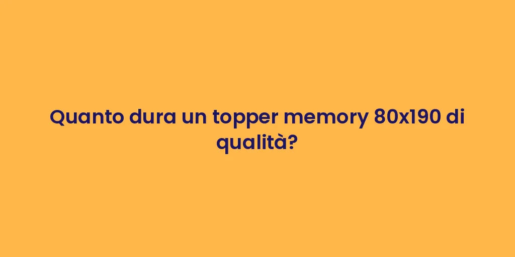 Quanto dura un topper memory 80x190 di qualità?
