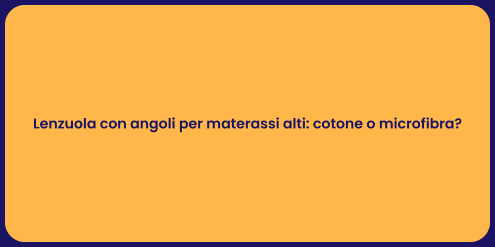 Lenzuola con angoli per materassi alti: cotone o microfibra?