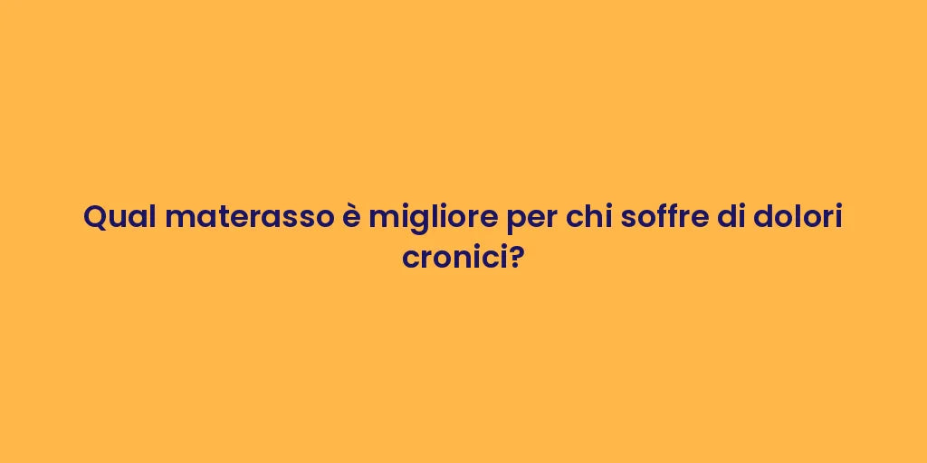 Qual materasso è migliore per chi soffre di dolori cronici?
