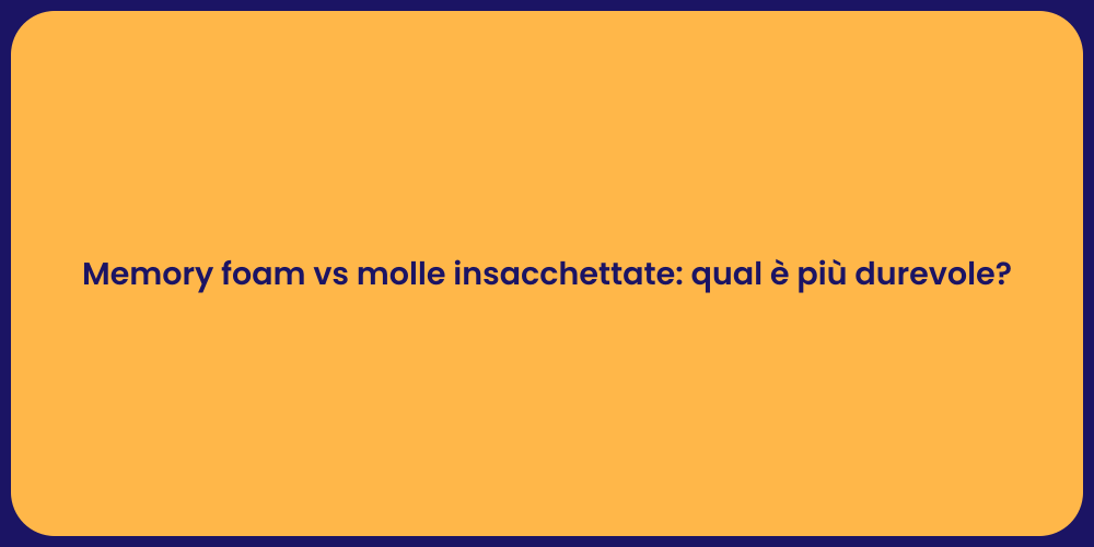 Memory foam vs molle insacchettate: qual è più durevole?