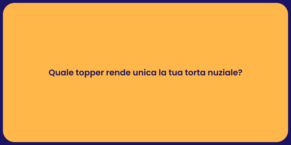 Quale topper rende unica la tua torta nuziale?