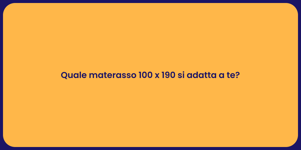 Quale materasso 100 x 190 si adatta a te?