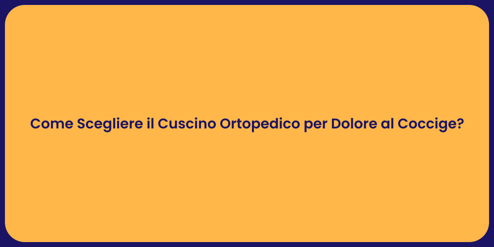 Come Scegliere il Cuscino Ortopedico per Dolore al Coccige?