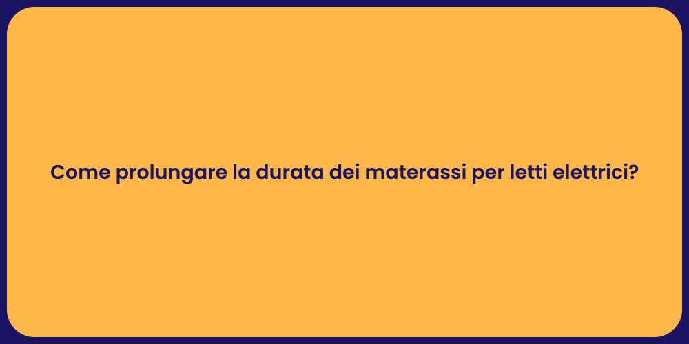Come prolungare la durata dei materassi per letti elettrici?