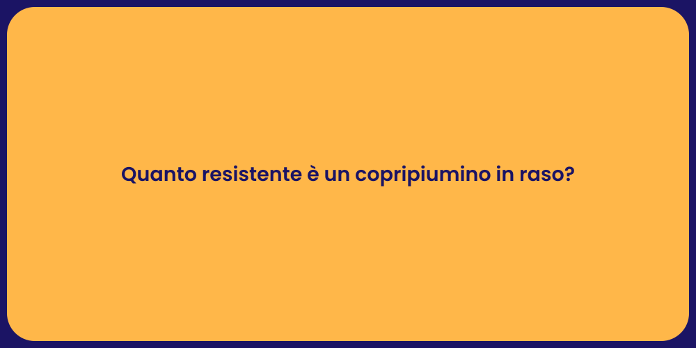 Quanto resistente è un copripiumino in raso?
