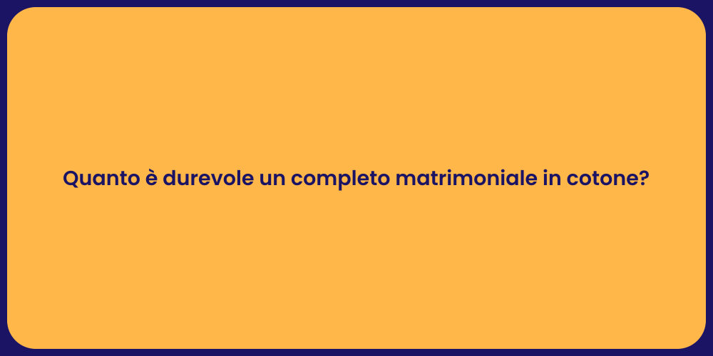 Quanto è durevole un completo matrimoniale in cotone?