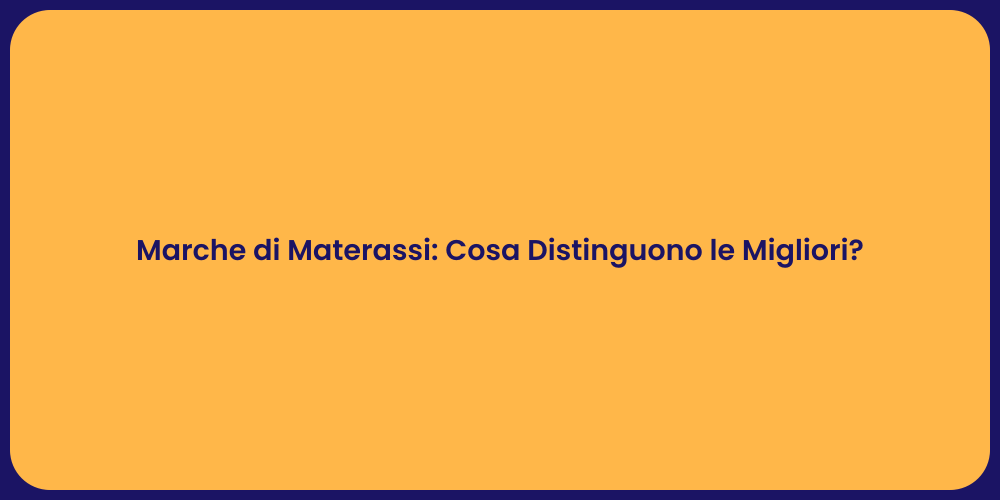 Marche di Materassi: Cosa Distinguono le Migliori?