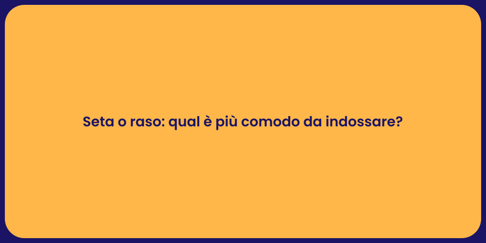 Seta o raso: qual è più comodo da indossare?