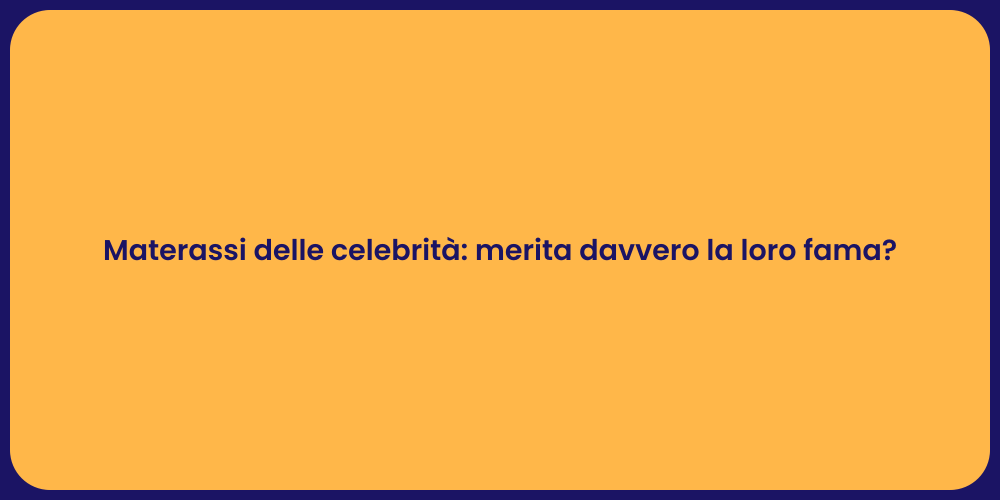 Materassi delle celebrità: merita davvero la loro fama?