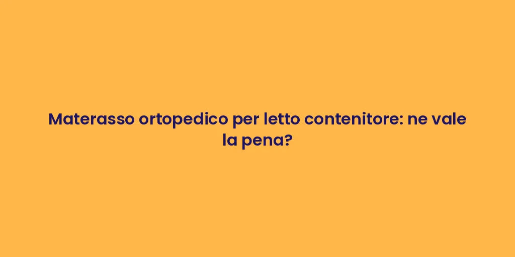 Materasso ortopedico per letto contenitore: ne vale la pena?