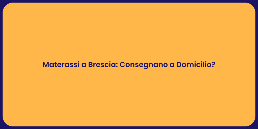 Materassi a Brescia: Consegnano a Domicilio?