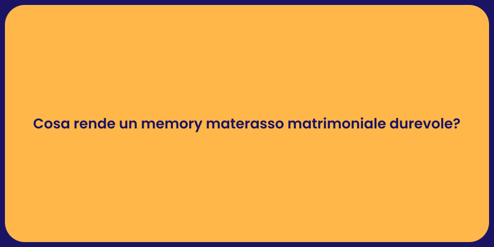 Cosa rende un memory materasso matrimoniale durevole?