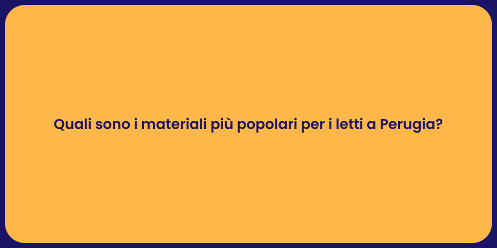 Quali sono i materiali più popolari per i letti a Perugia?