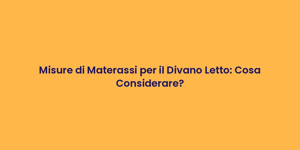 Misure di Materassi per il Divano Letto: Cosa Considerare?