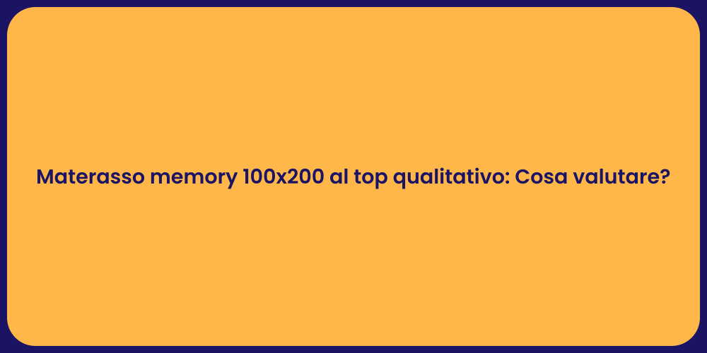 Materasso memory 100x200 al top qualitativo: Cosa valutare?