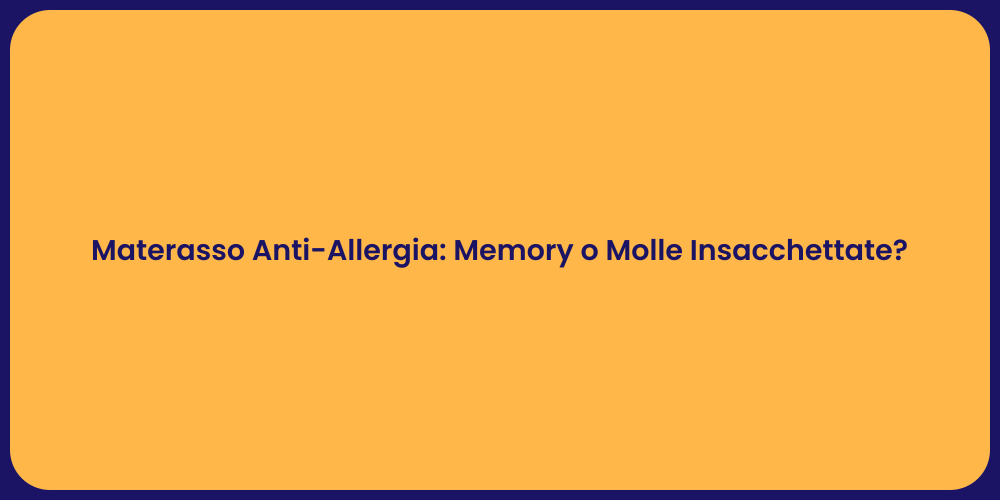 Materasso Anti-Allergia: Memory o Molle Insacchettate?