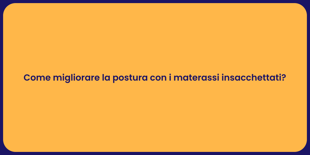 Come migliorare la postura con i materassi insacchettati?