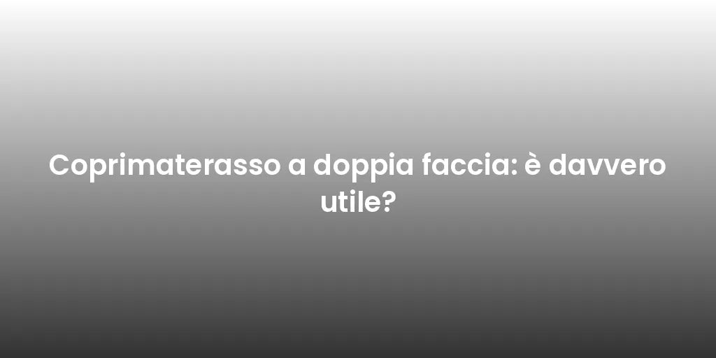 Coprimaterasso a doppia faccia: è davvero utile?