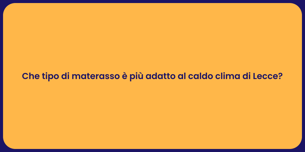 Che tipo di materasso è più adatto al caldo clima di Lecce?