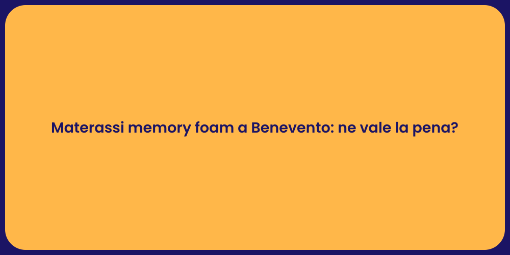 Materassi memory foam a Benevento: ne vale la pena?