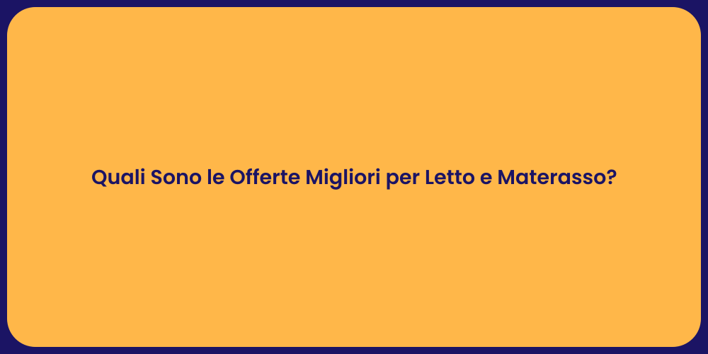 Quali Sono le Offerte Migliori per Letto e Materasso?
