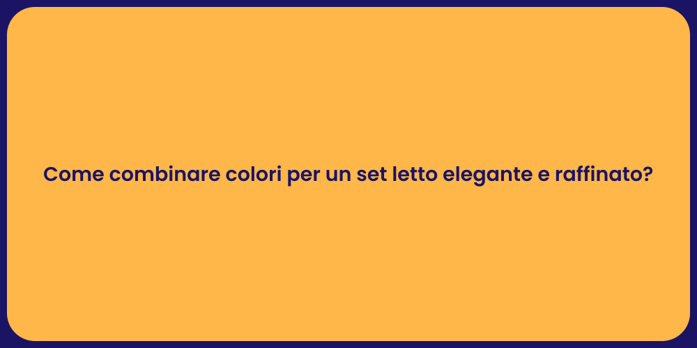 Come combinare colori per un set letto elegante e raffinato?