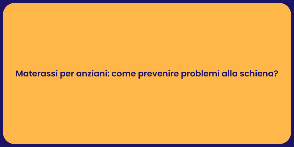 Materassi per anziani: come prevenire problemi alla schiena?