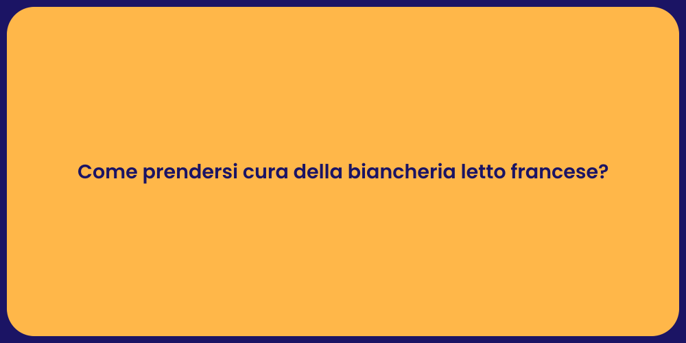 Come prendersi cura della biancheria letto francese?