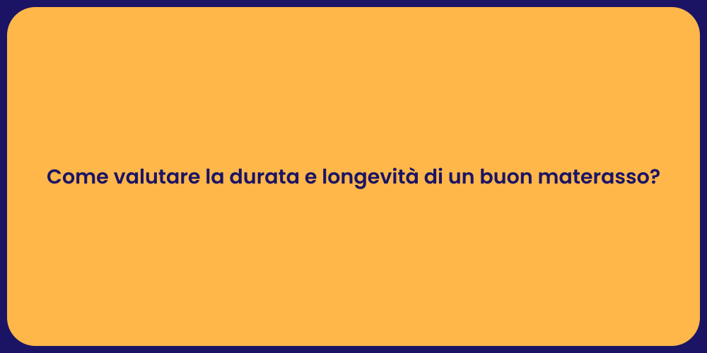 Come valutare la durata e longevità di un buon materasso?
