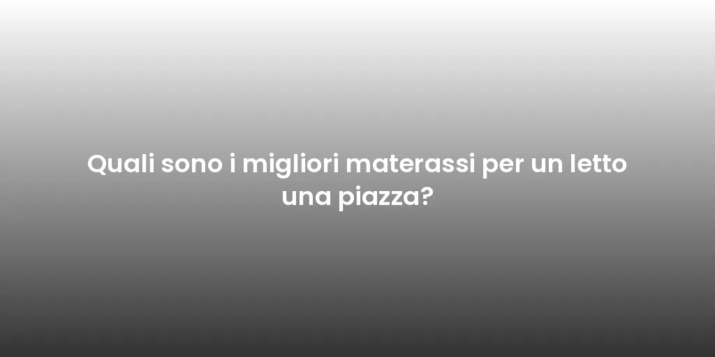 Quali sono i migliori materassi per un letto una piazza?