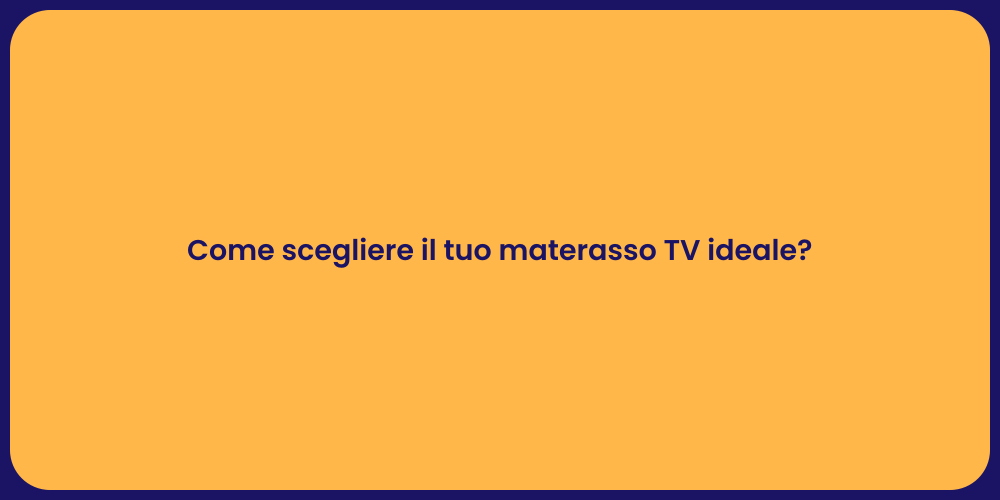 Come scegliere il tuo materasso TV ideale?