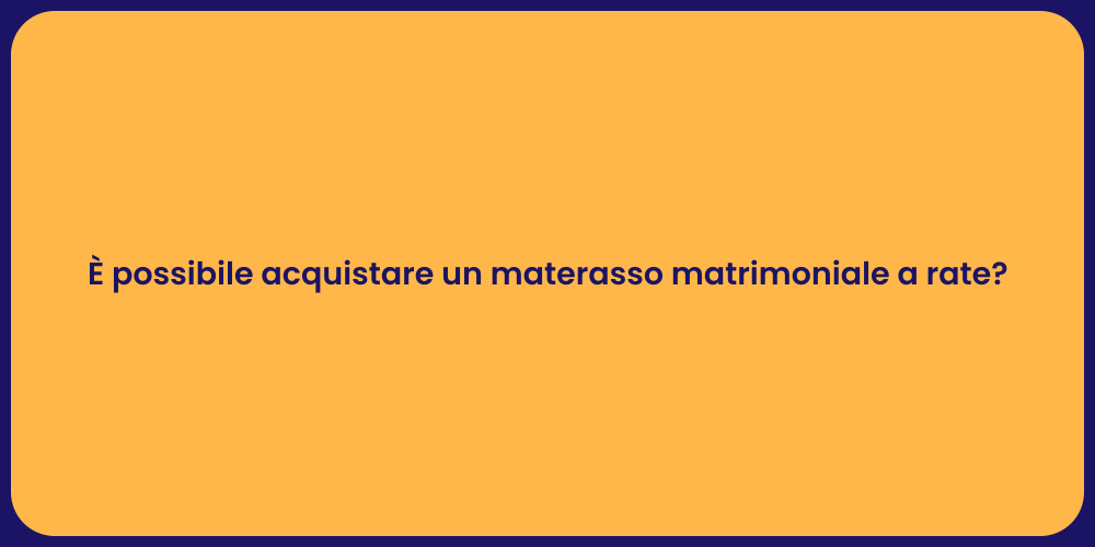 È possibile acquistare un materasso matrimoniale a rate?