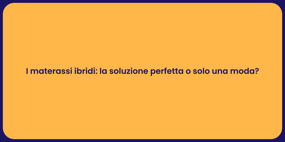 I materassi ibridi: la soluzione perfetta o solo una moda?